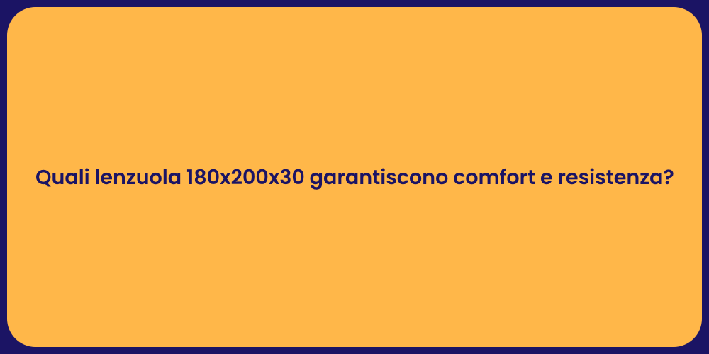 Quali lenzuola 180x200x30 garantiscono comfort e resistenza?