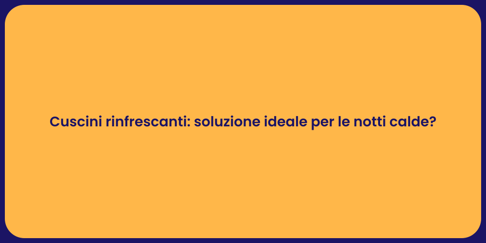 Cuscini rinfrescanti: soluzione ideale per le notti calde?