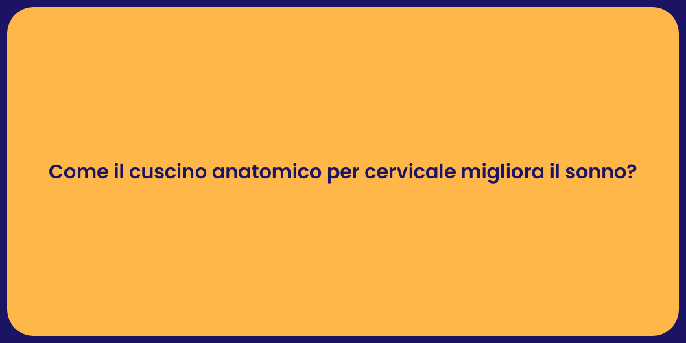 Come il cuscino anatomico per cervicale migliora il sonno?