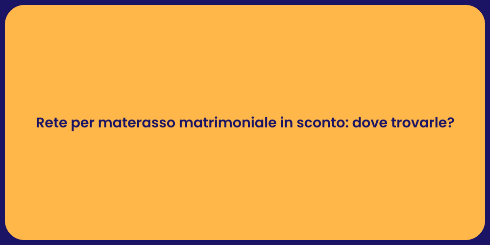 Rete per materasso matrimoniale in sconto: dove trovarle?