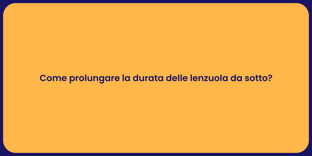 Come prolungare la durata delle lenzuola da sotto?