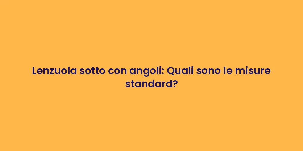 Lenzuola sotto con angoli: Quali sono le misure standard?