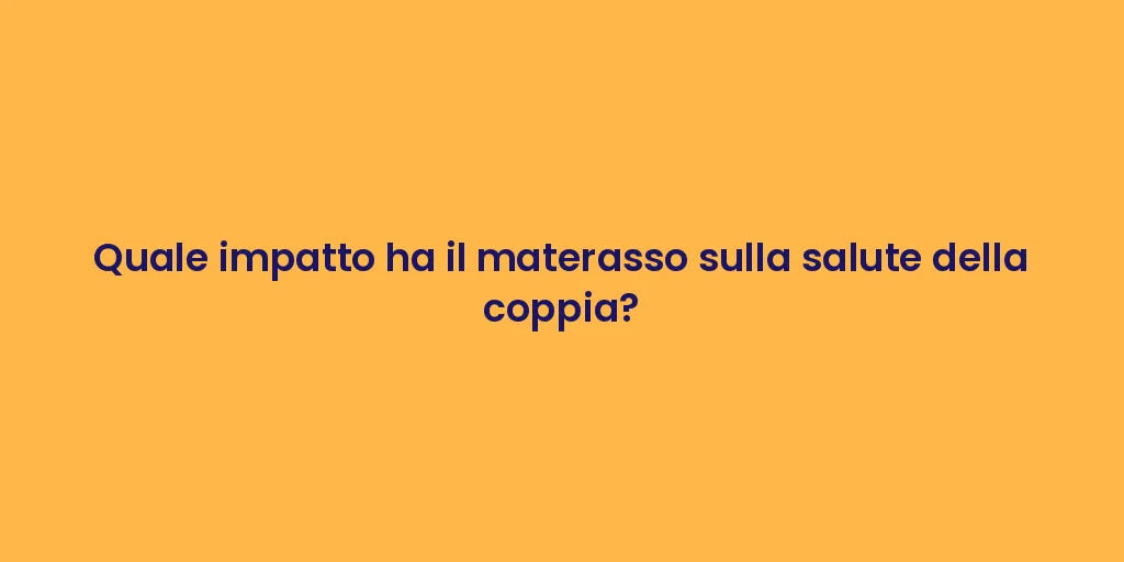 Quale impatto ha il materasso sulla salute della coppia?
