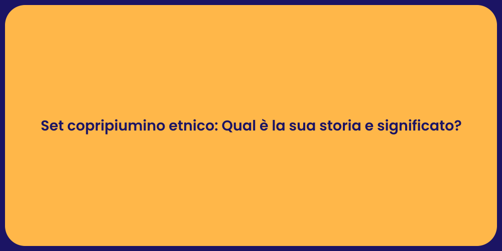 Set copripiumino etnico: Qual è la sua storia e significato?