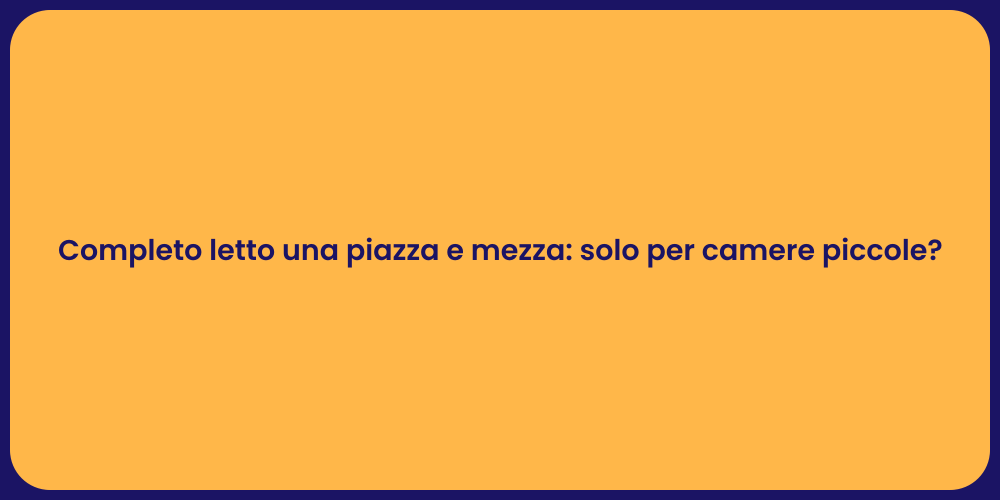 Completo letto una piazza e mezza: solo per camere piccole?