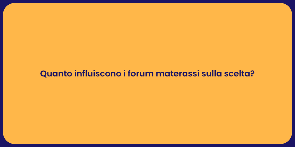Quanto influiscono i forum materassi sulla scelta?