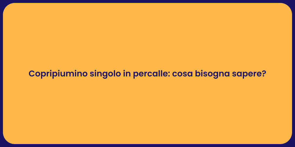 Copripiumino singolo in percalle: cosa bisogna sapere?