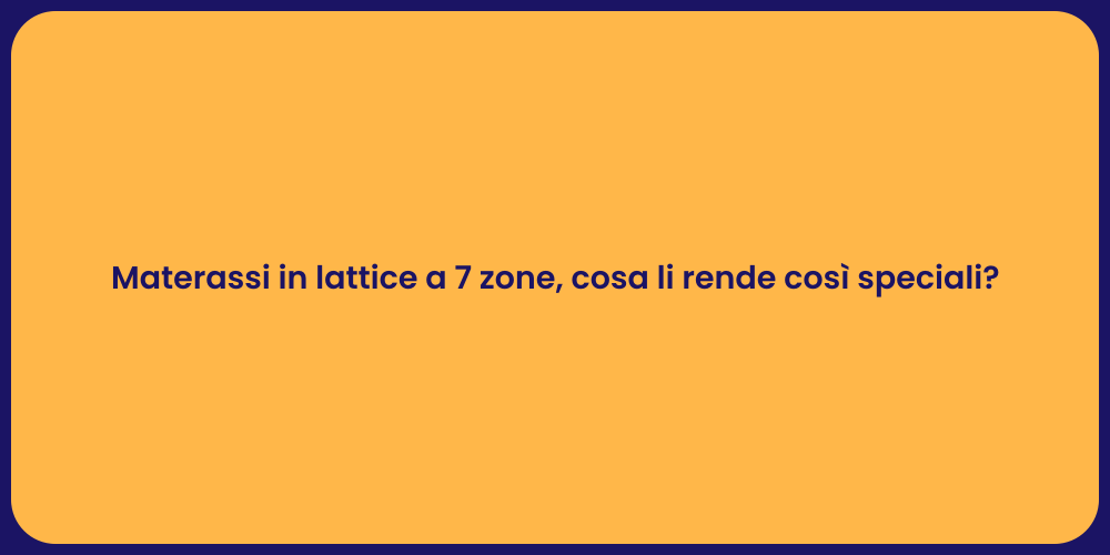 Materassi in lattice a 7 zone, cosa li rende così speciali?