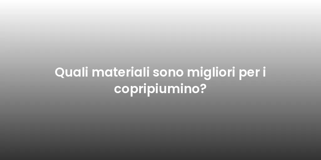 Quali materiali sono migliori per i copripiumino?
