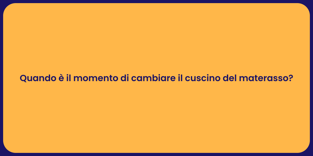 Quando è il momento di cambiare il cuscino del materasso?