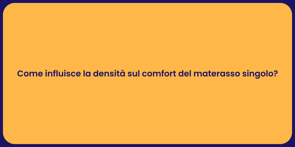 Come influisce la densità sul comfort del materasso singolo?