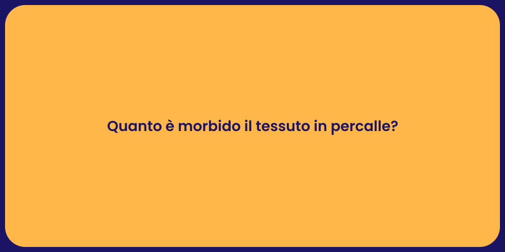 Quanto è morbido il tessuto in percalle?