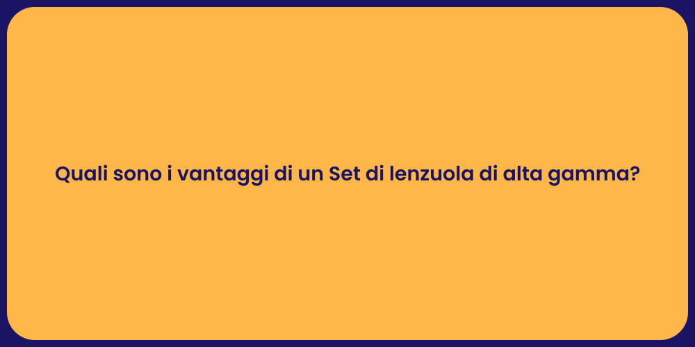 Quali sono i vantaggi di un Set di lenzuola di alta gamma?