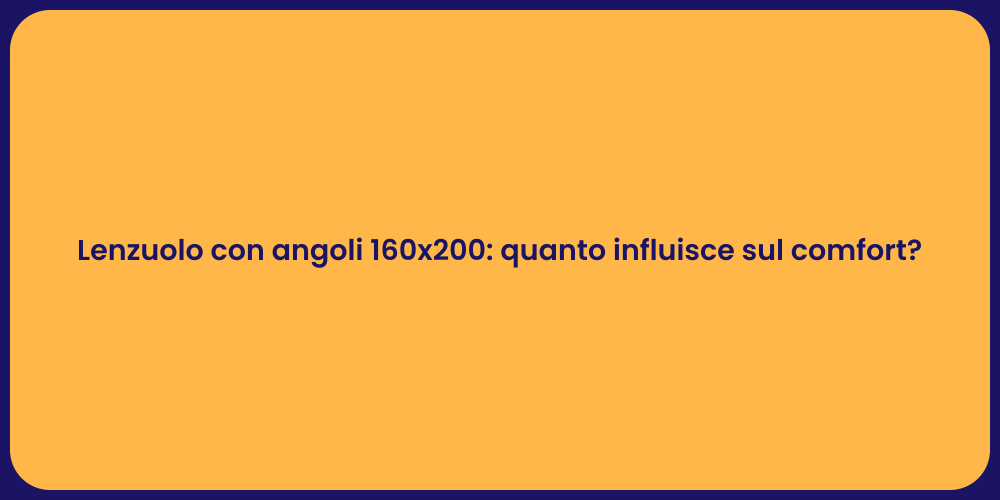 Lenzuolo con angoli 160x200: quanto influisce sul comfort?