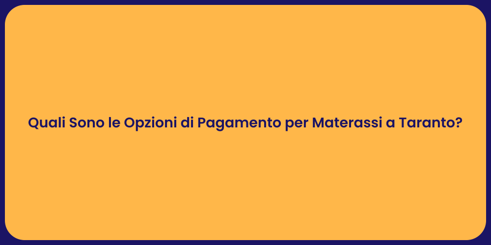 Quali Sono le Opzioni di Pagamento per Materassi a Taranto?