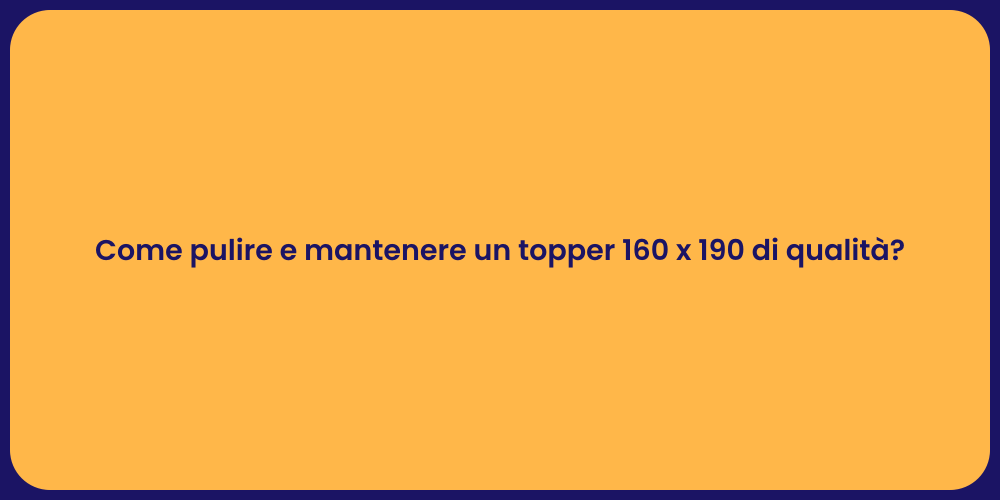Come pulire e mantenere un topper 160 x 190 di qualità?