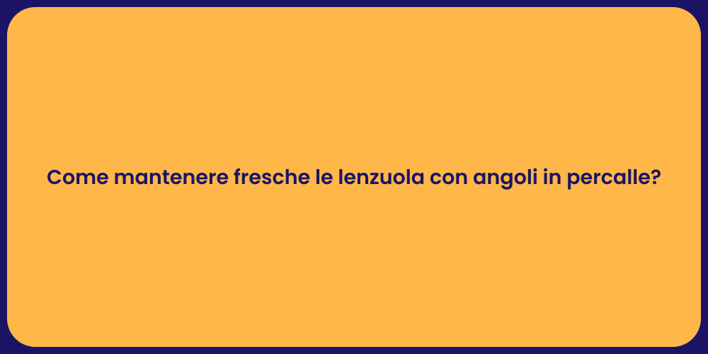 Come mantenere fresche le lenzuola con angoli in percalle?