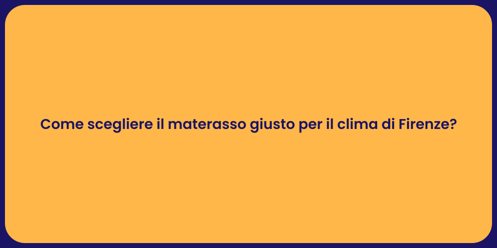 Come scegliere il materasso giusto per il clima di Firenze?