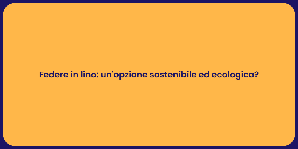 Federe in lino: un'opzione sostenibile ed ecologica?