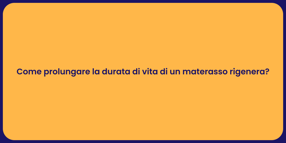 Come prolungare la durata di vita di un materasso rigenera?
