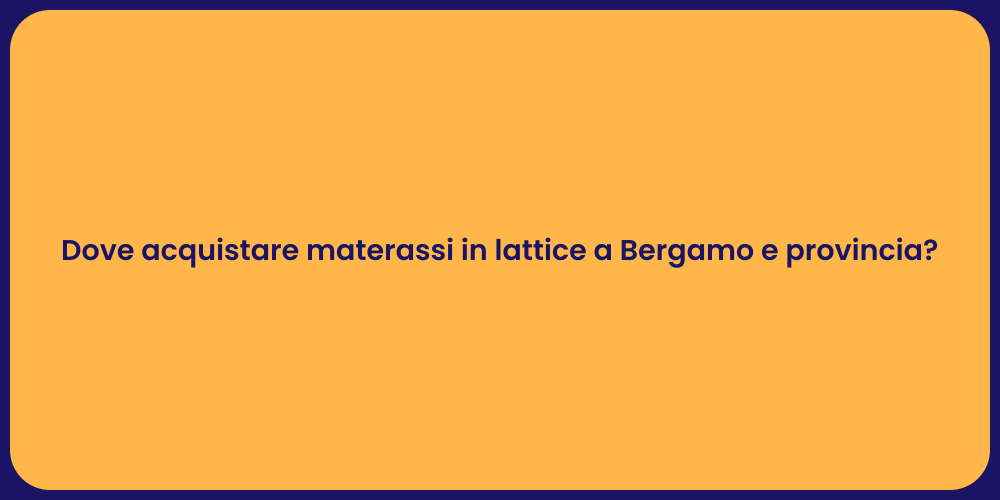 Dove acquistare materassi in lattice a Bergamo e provincia?