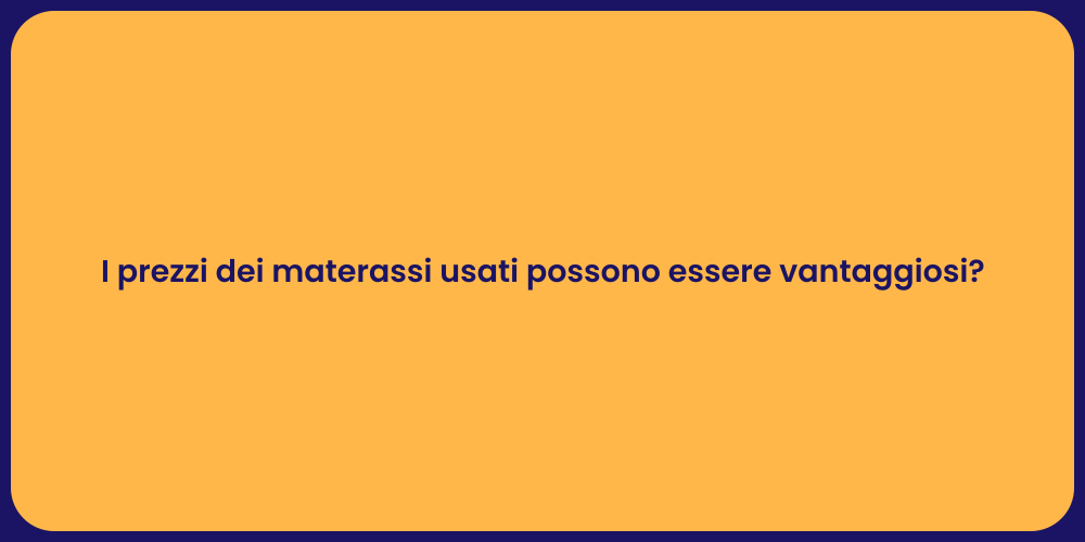 I prezzi dei materassi usati possono essere vantaggiosi?