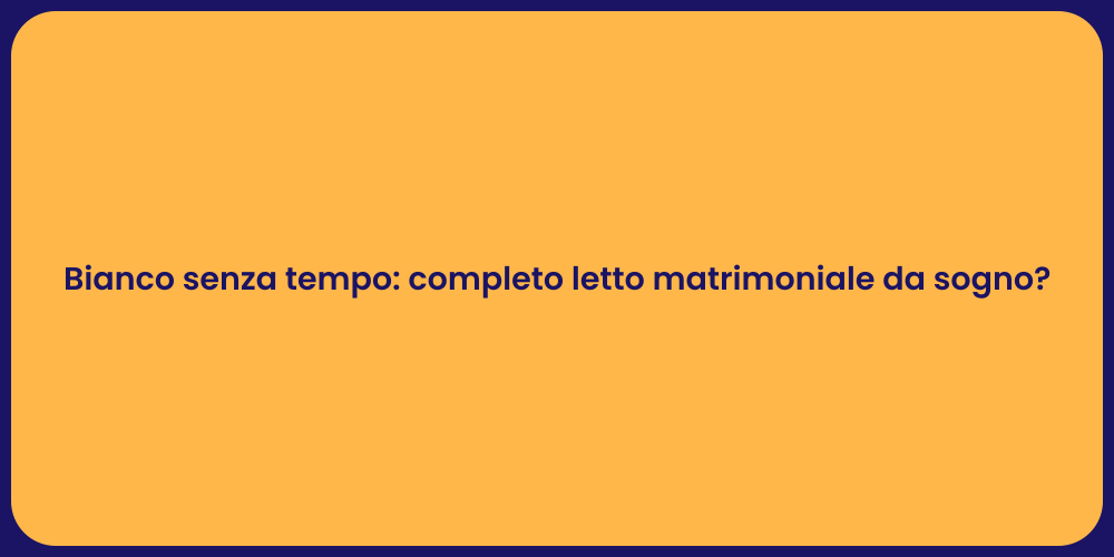 Bianco senza tempo: completo letto matrimoniale da sogno?