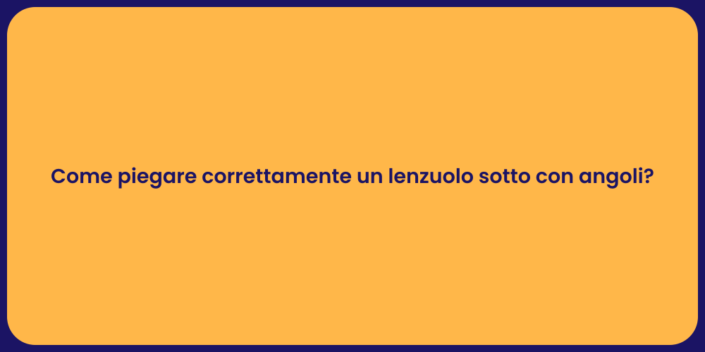 Come piegare correttamente un lenzuolo sotto con angoli?