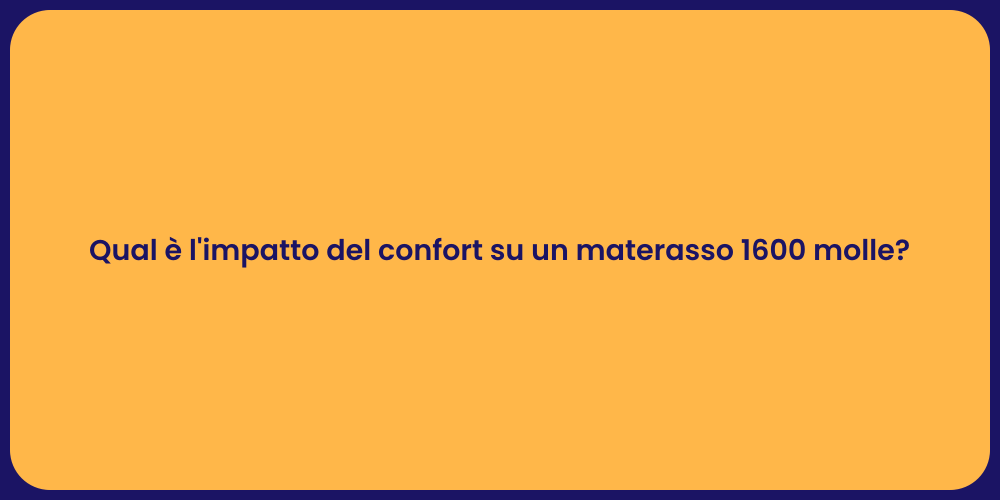 Qual è l'impatto del confort su un materasso 1600 molle?