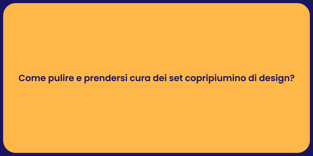 Come pulire e prendersi cura dei set copripiumino di design?