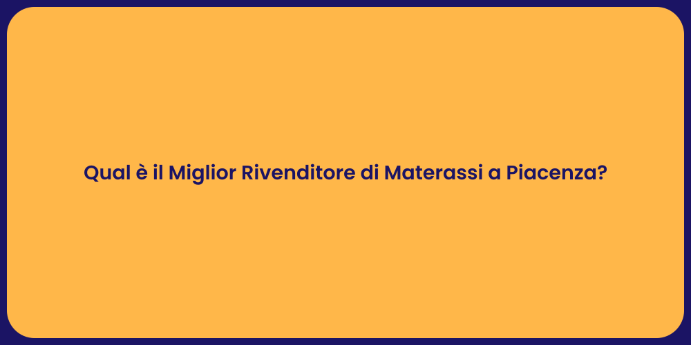 Qual è il Miglior Rivenditore di Materassi a Piacenza?