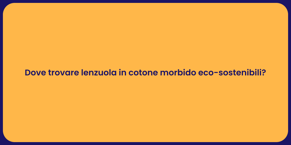 Dove trovare lenzuola in cotone morbido eco-sostenibili?