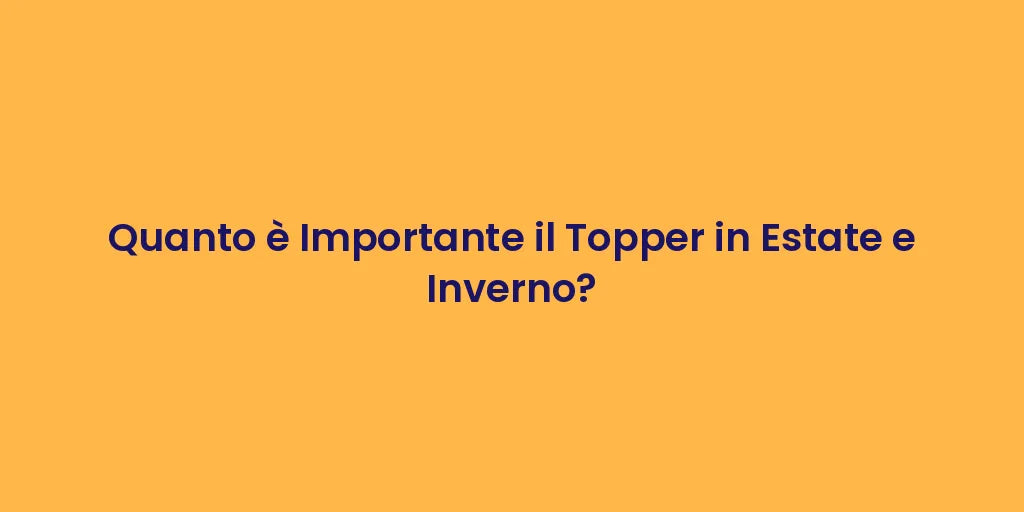 Quanto è Importante il Topper in Estate e Inverno?