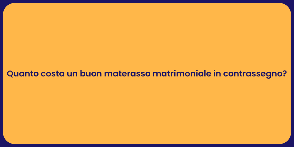 Quanto costa un buon materasso matrimoniale in contrassegno?