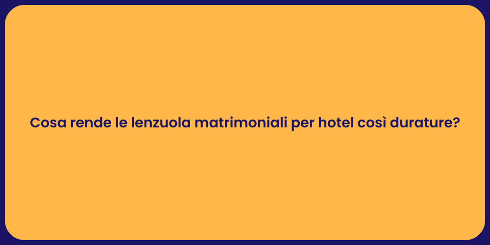 Cosa rende le lenzuola matrimoniali per hotel così durature?