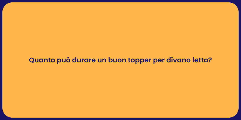 Quanto può durare un buon topper per divano letto?