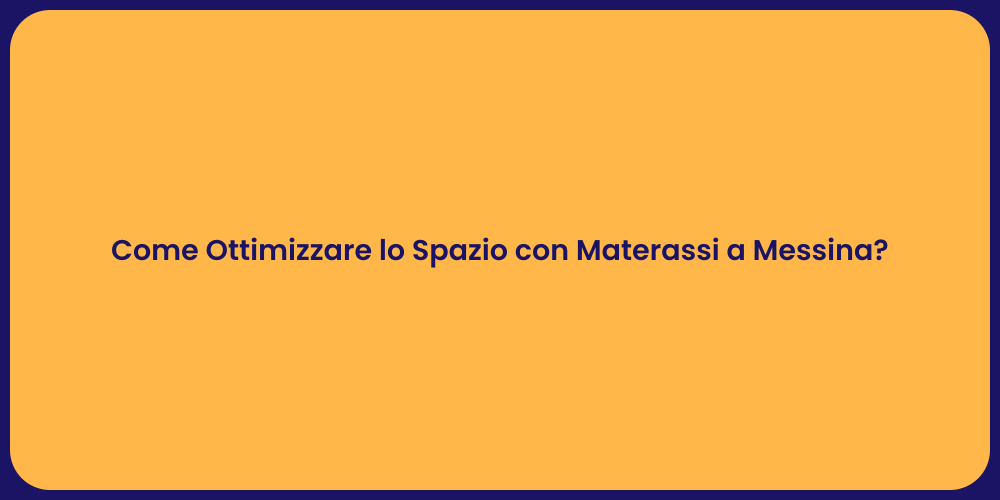 Come Ottimizzare lo Spazio con Materassi a Messina?