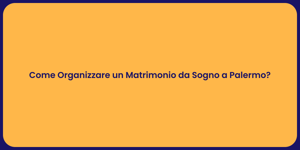 Come Organizzare un Matrimonio da Sogno a Palermo?