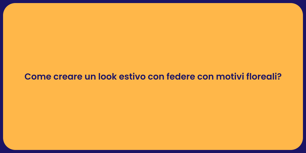 Come creare un look estivo con federe con motivi floreali?
