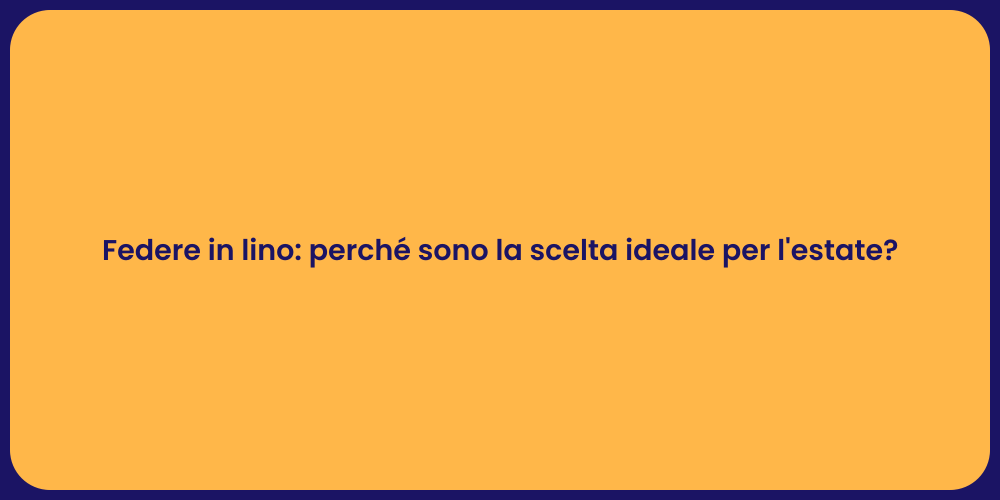 Federe in lino: perché sono la scelta ideale per l'estate?