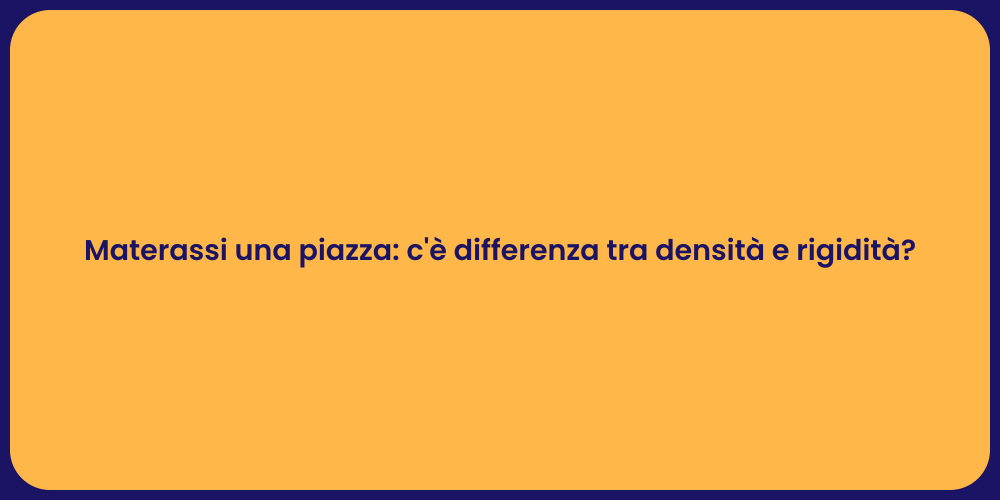 Materassi una piazza: c'è differenza tra densità e rigidità?