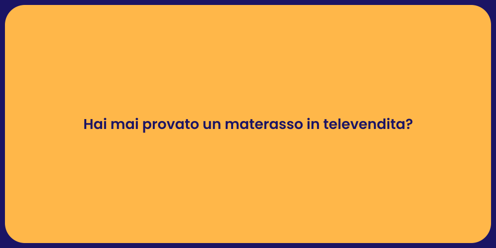 Hai mai provato un materasso in televendita?