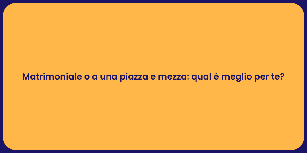 Matrimoniale o a una piazza e mezza: qual è meglio per te?