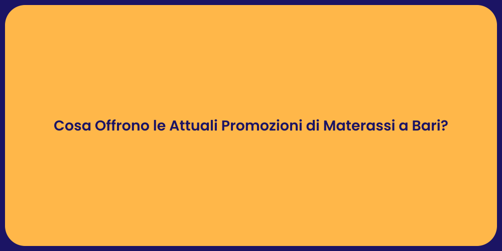 Cosa Offrono le Attuali Promozioni di Materassi a Bari?
