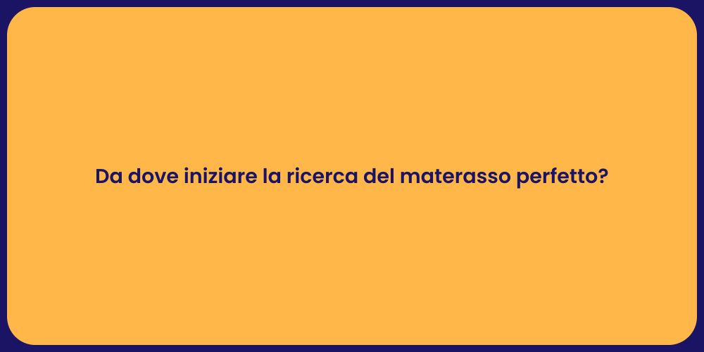 Da dove iniziare la ricerca del materasso perfetto?