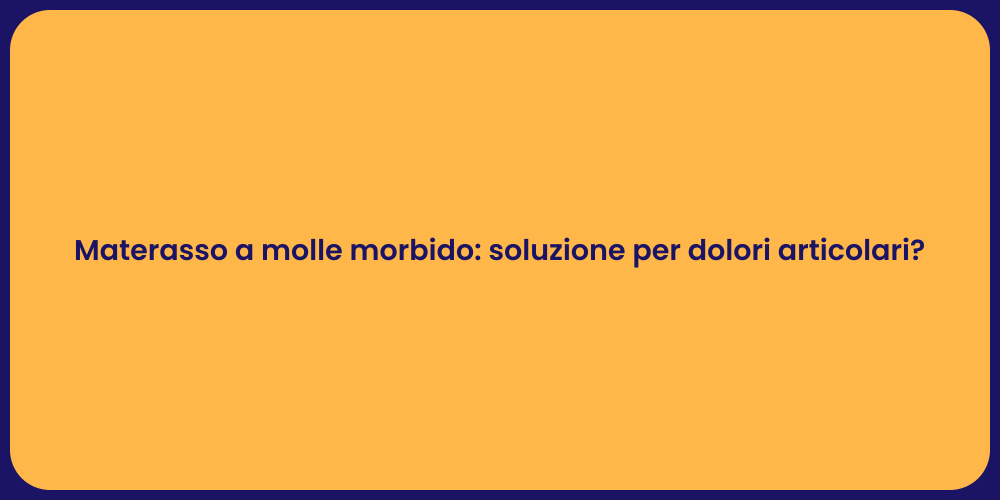Materasso a molle morbido: soluzione per dolori articolari?