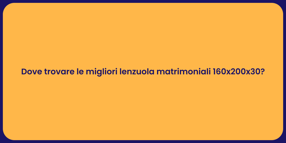 Dove trovare le migliori lenzuola matrimoniali 160x200x30?