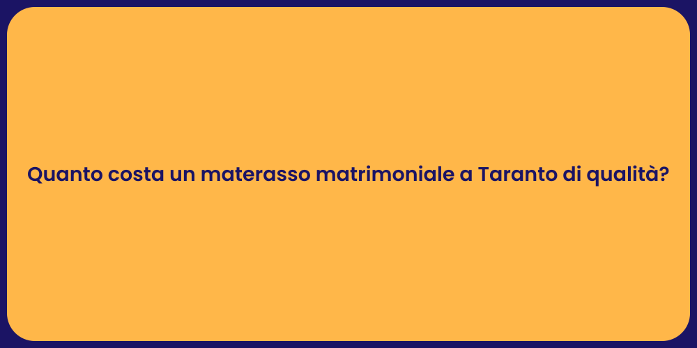 Quanto costa un materasso matrimoniale a Taranto di qualità?