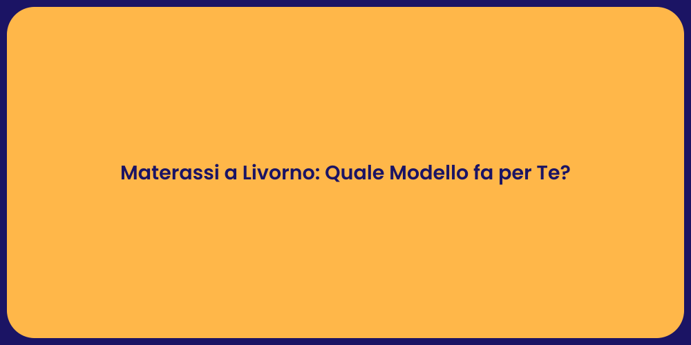 Materassi a Livorno: Quale Modello fa per Te?