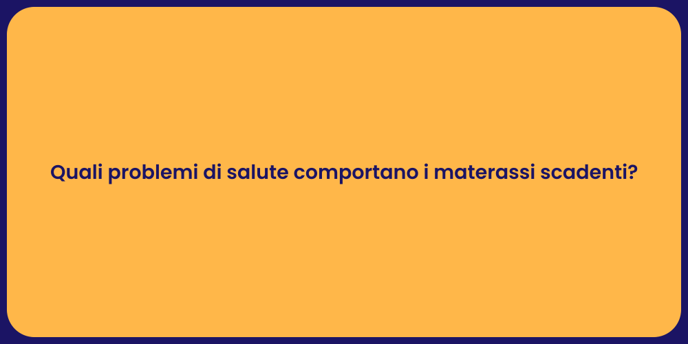 Quali problemi di salute comportano i materassi scadenti?
